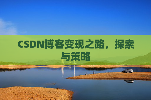 CSDN博客变现之路，探索与策略