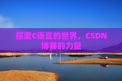 探索C语言的世界，CSDN博客的力量